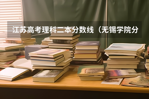 江苏高考理科二本分数线（无锡学院分数线）