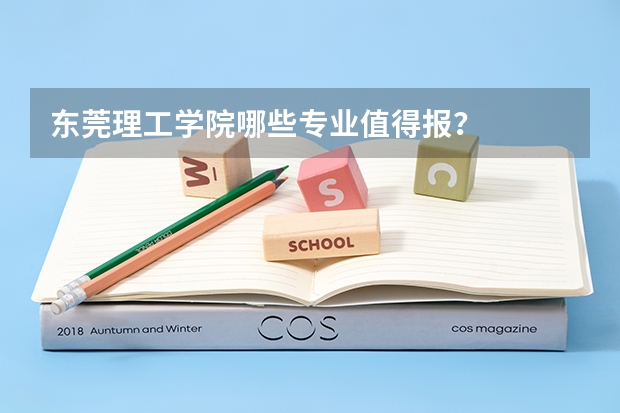 东莞理工学院哪些专业值得报?