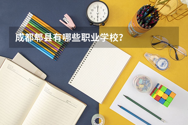成都郫县有哪些职业学校？