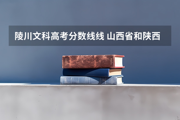 陵川文科高考分数线线 山西省和陕西省高考分数线