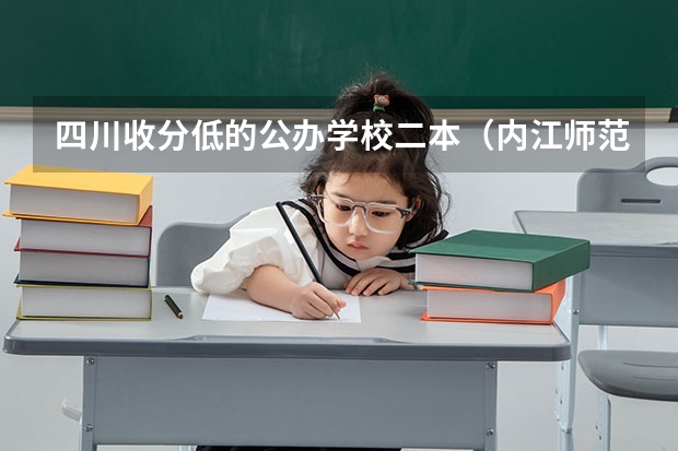 四川收分低的公办学校二本（内江师范学院分数线）