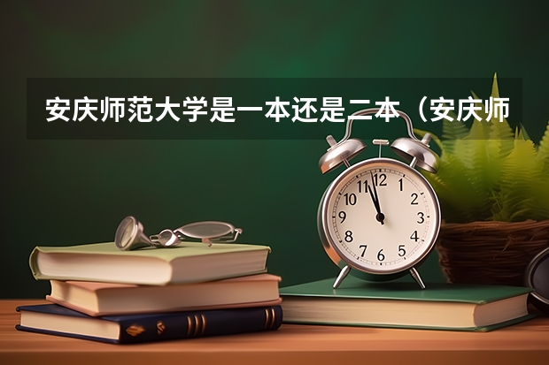 安庆师范大学是一本还是二本（安庆师范大学是一本还是二本？）