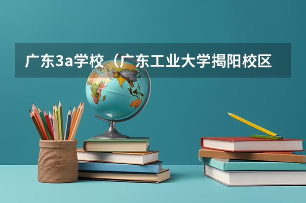 广东3a学校（广东工业大学揭阳校区分数线）