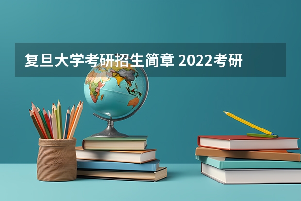 复旦大学考研招生简章 2022考研复旦大学计算机专业招生简章-招生目录-初试范围/科目-什么时候公布?