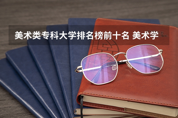 美术类专科大学排名榜前十名 美术学院排名前十