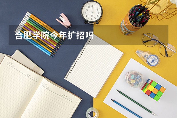 合肥学院今年扩招吗