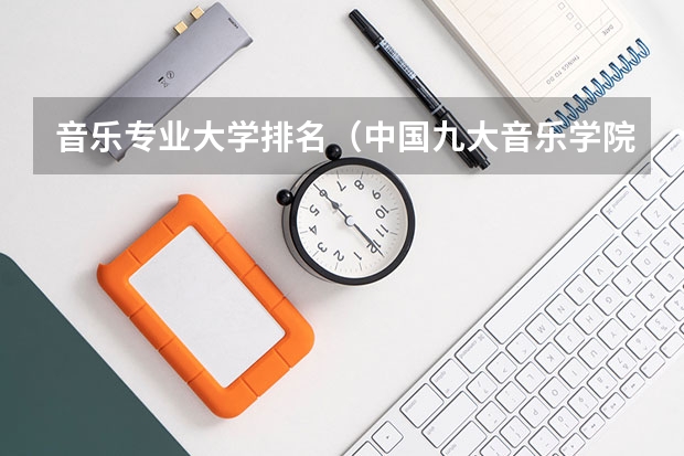 音乐专业大学排名（中国九大音乐学院排名？）