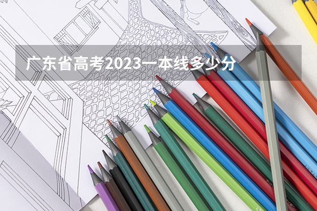 广东省高考2023一本线多少分