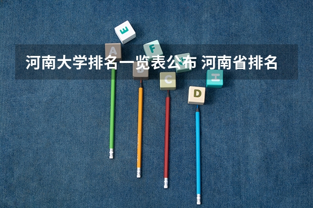 河南大学排名一览表公布 河南省排名前十的大学盘点(2023参考) 河南省本科院校排名