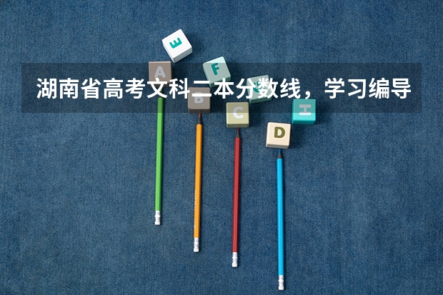 湖南省高考文科二本分数线,学习编导专业,过二本线,专业需要多少分?文化分数线需要多少分?