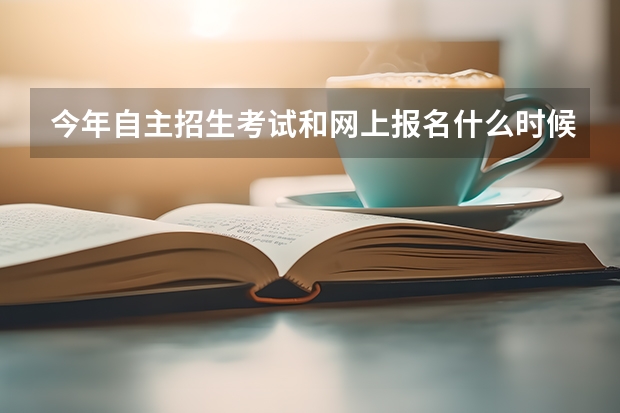 今年自主招生考试和网上报名什么时候