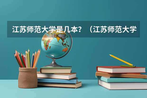 江苏师范大学是几本？（江苏师范大学是几本院校？）