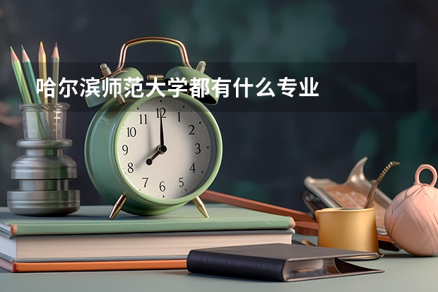 哈尔滨师范大学都有什么专业