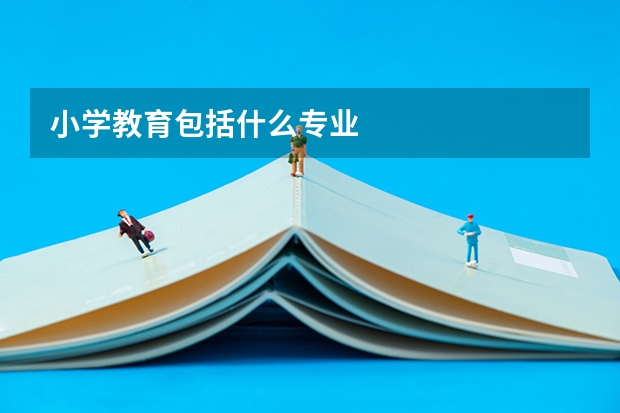 小学教育包括什么专业