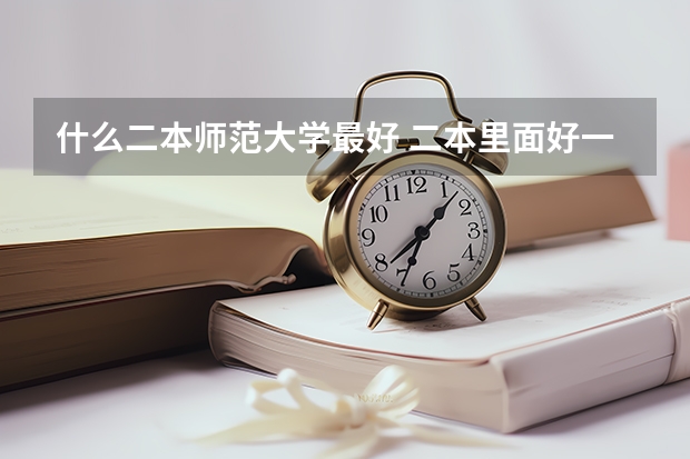 什么二本师范大学最好 二本里面好一点的师范大学？附理科、文科450分左右师范大学名单