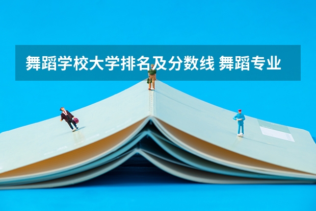 舞蹈学校大学排名及分数线 舞蹈专业985大学排名