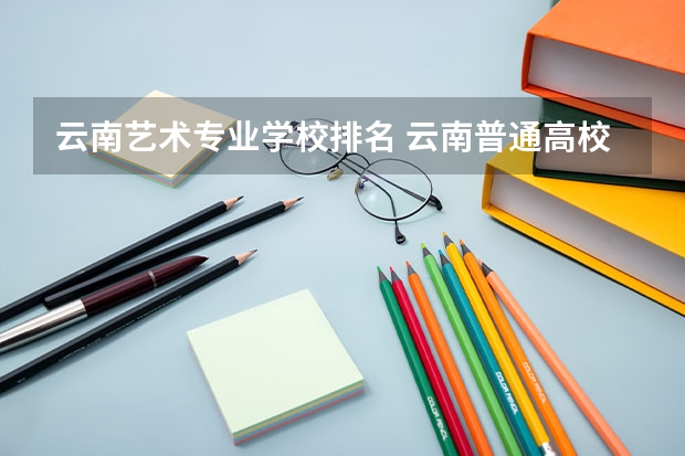 云南艺术专业学校排名 云南普通高校艺术类专业考试统考类别及主考院校