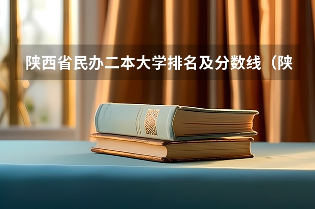 陕西省民办二本大学排名及分数线（陕西民办二本大学排行榜前十名）