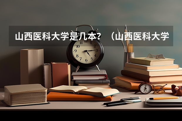 山西医科大学是几本？（山西医科大学是一本还是二本）