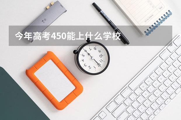 今年高考450能上什么学校