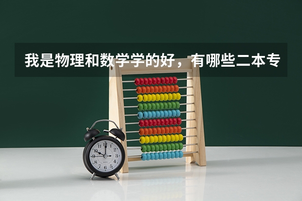 我是物理和数学学的好,有哪些二本专业适合我?