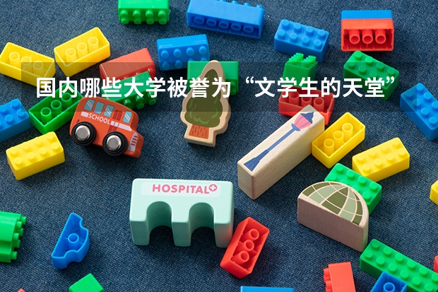 国内哪些大学被誉为“文学生的天堂”?