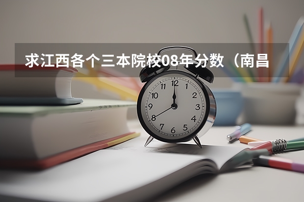 求江西各个三本院校08年分数(南昌大学2023分数线)