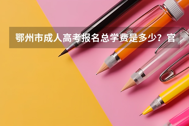 鄂州市成人高考报名总学费是多少?官方收费标准