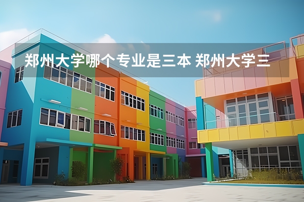 郑州大学哪个专业是三本 郑州大学三本