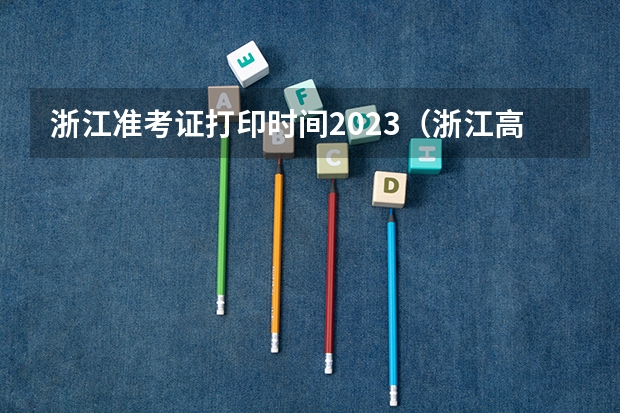 浙江准考证打印时间2023（浙江高考准考证发放时间及打印查询网址平台入口）