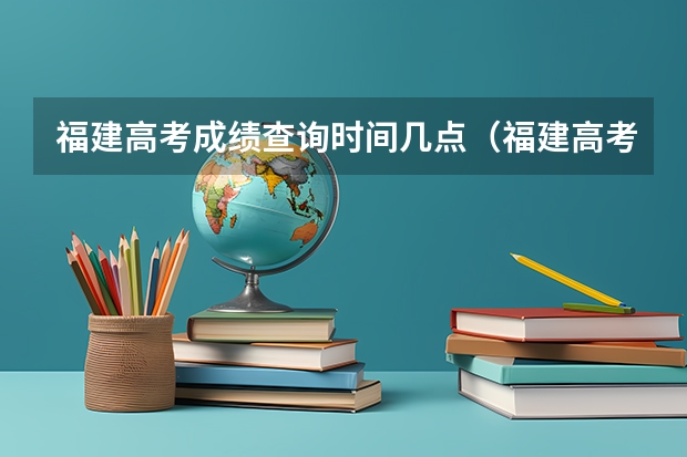 福建高考成绩查询时间几点(福建高考成绩查询几点)