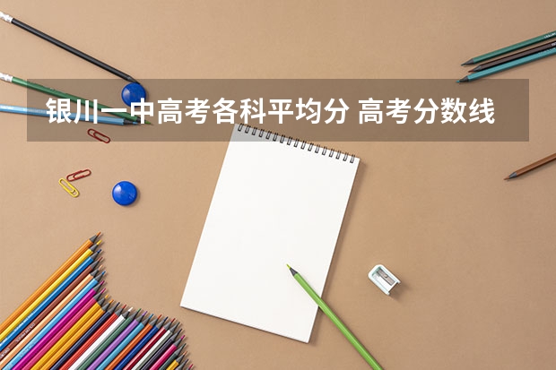 银川一中高考各科平均分 高考分数线2023年公布时间宁夏