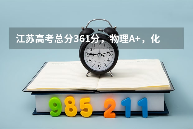 江苏高考总分361分,物理A+,化学A+。上什么合适?
