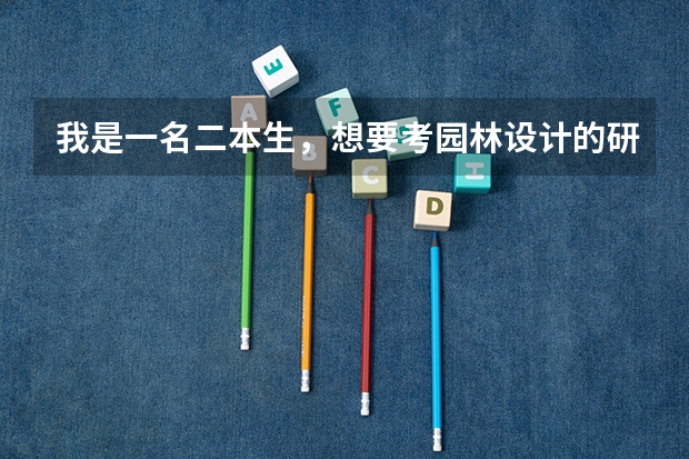 我是一名二本生,想要考园林设计的研究生,哪个学校的好?这个专业和园艺设计有什么区别?前景如何?