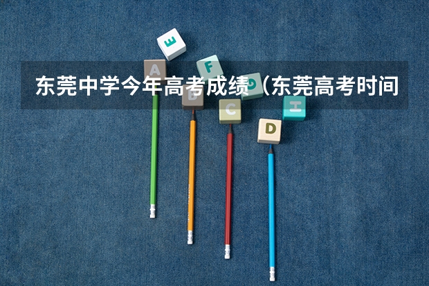 东莞中学今年高考成绩（东莞高考时间）