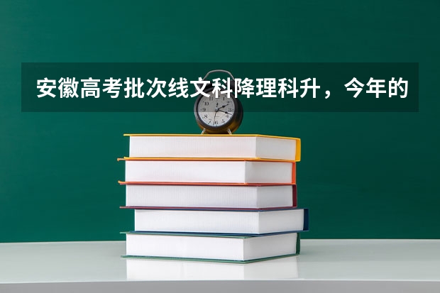 安徽高考批次线文科降理科升，今年的竞争有多激烈？ 2023高考安徽分数线