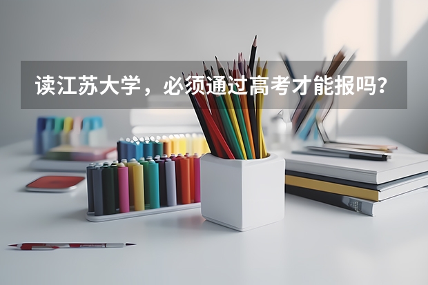 读江苏大学，必须通过高考才能报吗？还是也能通过技能高考来报名，已经高过技能高考的一本线