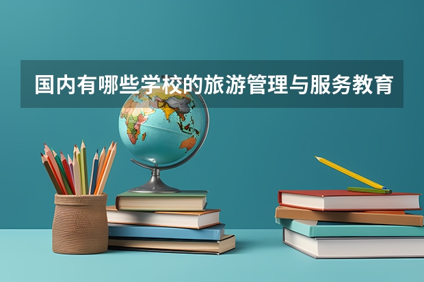 国内有哪些学校的旅游管理与服务教育专业比较好?