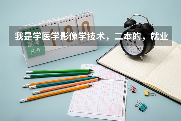我是学医学影像学技术，二本的，就业前景如何