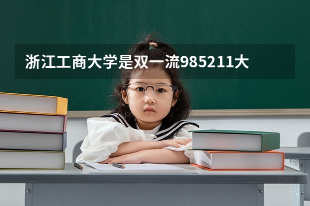 浙江工商大学是双一流/985/211大学吗（历年分数线）