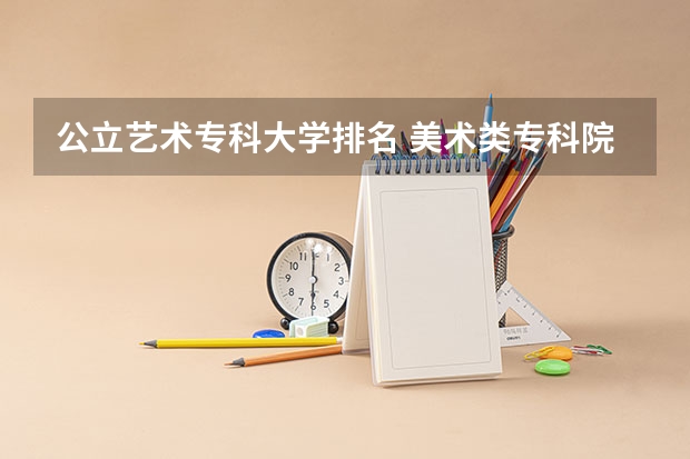 公立艺术专科大学排名 美术类专科院校排名 全国
