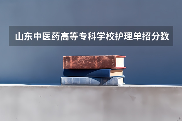 山东中医药高等专科学校护理单招分数多少