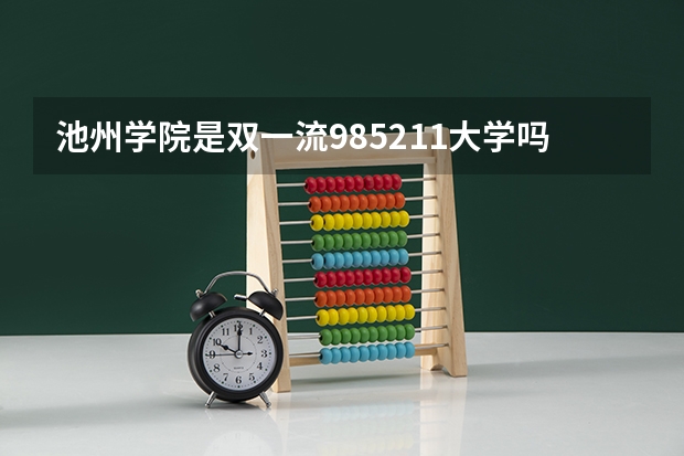 池州学院是双一流/985/211大学吗（历年分数线）
