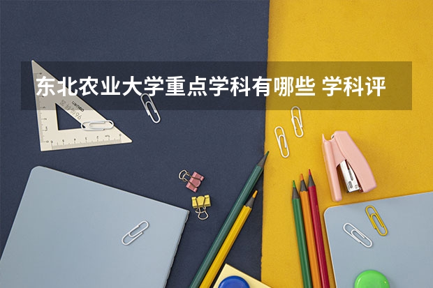 东北农业大学重点学科有哪些 学科评估
