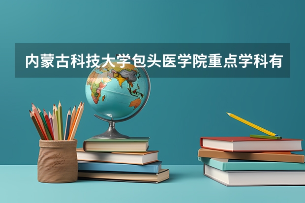 内蒙古科技大学包头医学院重点学科有哪些 学科评估