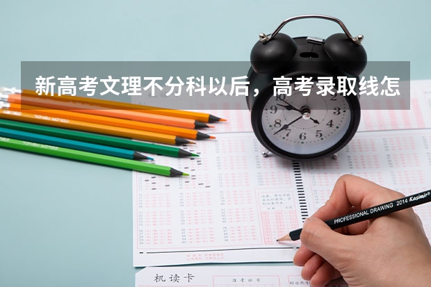 新高考文理不分科以后,高考录取线怎么算,还是要分选历史和物理的吗,也就是选历史和物理的分数不一样的