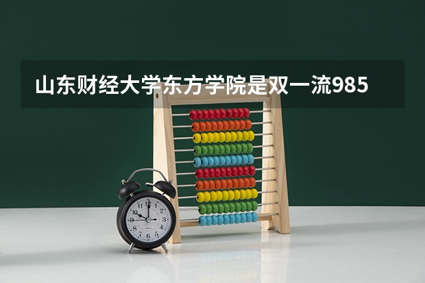 山东财经大学东方学院是双一流/985/211大学吗（历年分数线）