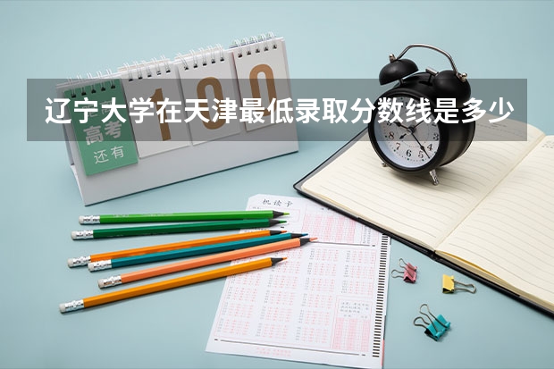 辽宁大学在天津最低录取分数线是多少（2024高考参考）