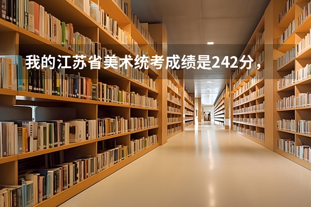 我的江苏省美术统考成绩是242分,能上哪些好的学校,文化分要考多少,谢谢!