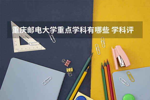 重庆邮电大学重点学科有哪些 学科评估